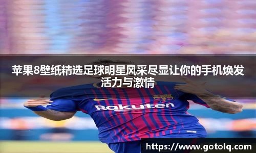苹果8壁纸精选足球明星风采尽显让你的手机焕发活力与激情