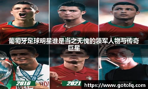 葡萄牙足球明星谁是当之无愧的领军人物与传奇巨星