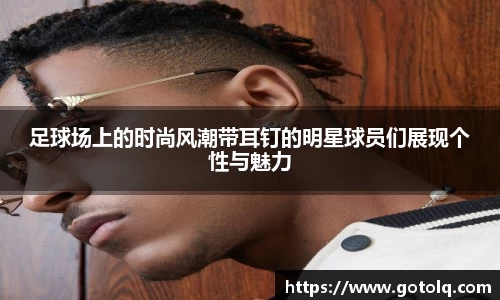 足球场上的时尚风潮带耳钉的明星球员们展现个性与魅力
