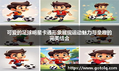 可爱的足球明星卡通形象展现运动魅力与童趣的完美结合